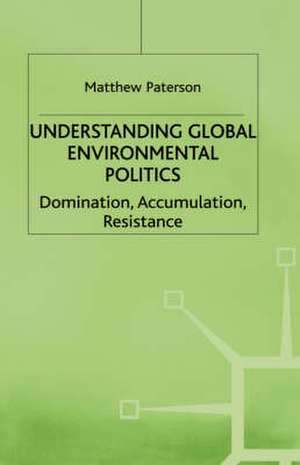 Understanding Global Environmental Politics: Domination, Accumulation, Resistance de M. Paterson