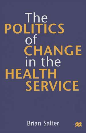 The Politics of Change in the Health Service de Brian Salter