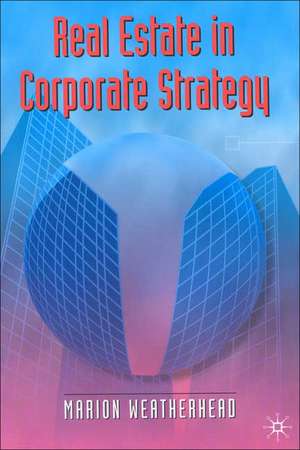 Real Estate in Corporate Strategy de MARION WEATHERHEAD