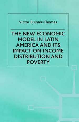 The New Economic Model in Latin America and Its Impact on Income Distribution and Poverty de Victor Bulmer-Thomas