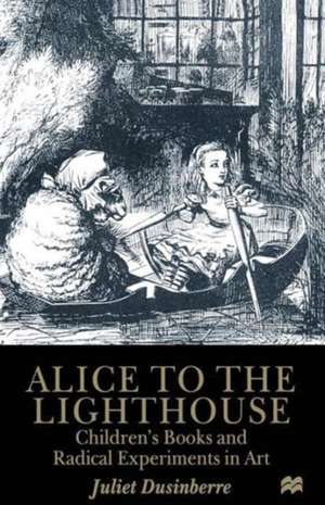 Alice to the Lighthouse: Children’s Books and Radical Experiments in Art de Juliet Dusinberre