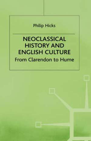 Neoclassical History and English Culture: From Clarendon to Hume de P. Hicks