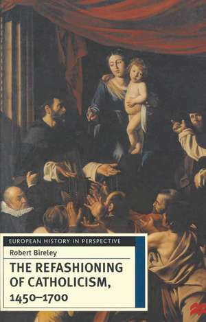 The Refashioning of Catholicism, 1450-1700: A Reassessment of the Counter-Reformation de Robert Bireley