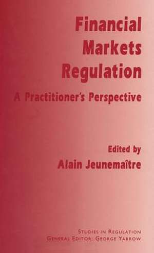 Financial Markets Regulation: A Practitioner’s Perspective de Alain Jeunemaître