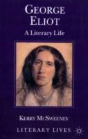 George Eliot: A Literary Life de K. McSweeney