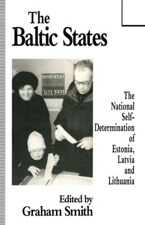 The Baltic States: The National Self-Determination of Estonia, Latvia and Lithuania de Graham Smith