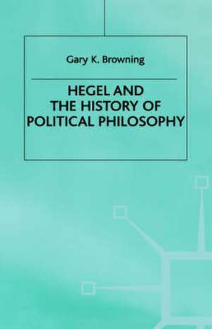 Hegel and the History of Political Philosophy de Gary Browning