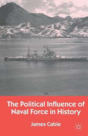 The Political Influence of Naval Force in History de J. Cable