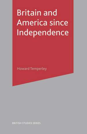 Britain and America Since Independence de Howard R Temperley