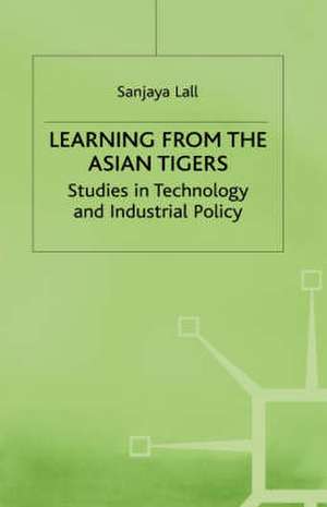 Learning from the Asian Tigers: Studies in Technology and Industrial Policy de Sanjaya Lall