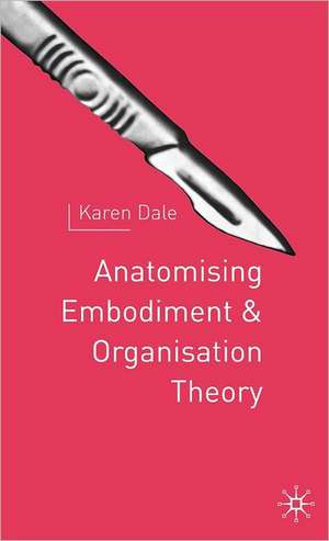 Anatomising Embodiment and Organisation Theory de K. Dale