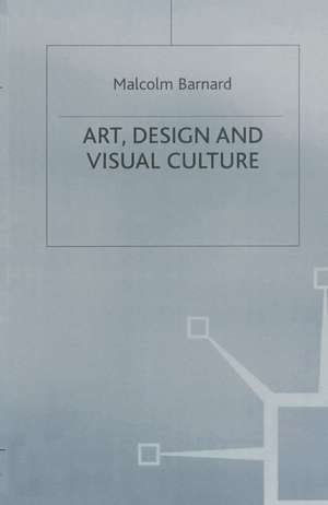 Art, Design and Visual Culture: An Introduction de Malcolm Barnard