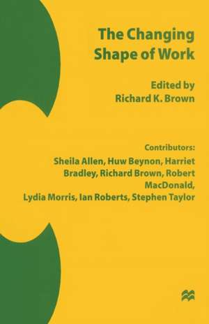 The Changing Shape of Work de Richard K. Brown