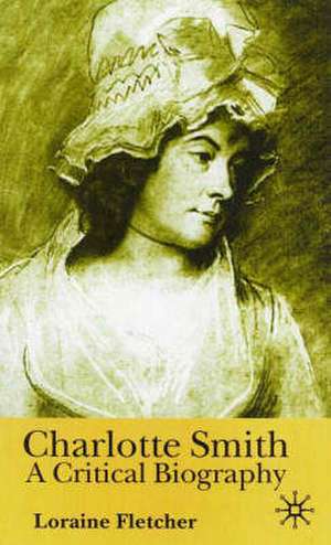 Charlotte Smith: A Critical Biography de Loraine Fletcher