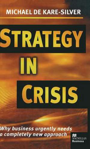 Strategy in Crisis: Why Business Urgently Needs a Completely New Approach de Kenneth A. Loparo