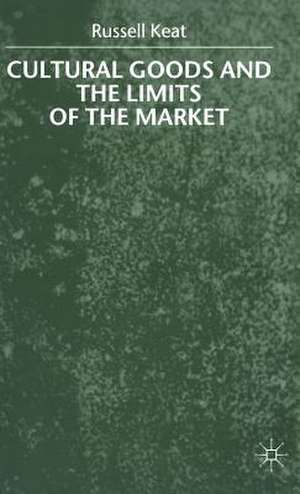 Cultural Goods and the Limits of the Market de R. Keat