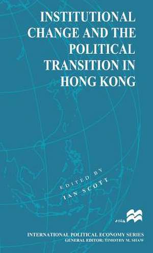 Institutional Change and the Political Transition in Hong Kong de Ian Scott