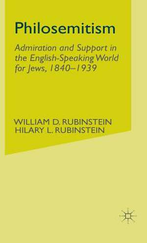 Philosemitism: Admiration and Support in the English-Speaking World for Jews, 1840-1939 de W. Rubinstein