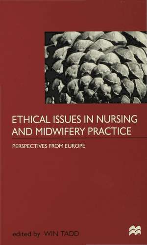 Ethical Issues in Nursing and Midwifery Practice: A European Perspective de Win Tadd