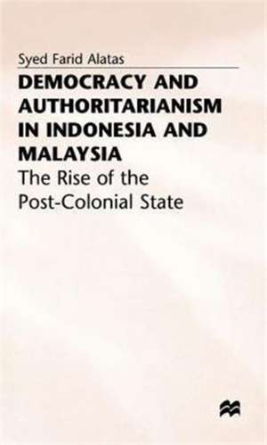 Democracy and Authoritarianism in Indonesia and Malaysia: The Rise of the Post-Colonial State de S. Alatas