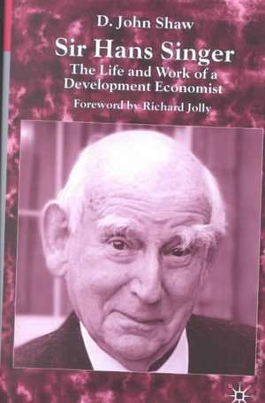 Sir Hans Singer: The Life and Work of a Development Economist de D. Shaw