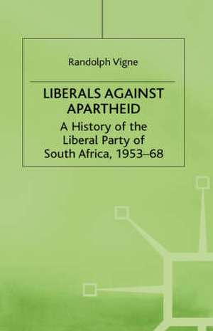 Liberals against Apartheid: A History of the Liberal Party of South Africa, 1953-68 de R. Vigne