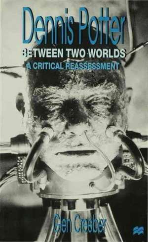 Dennis Potter: Between Two Worlds: A Critical Reassessment de Glen Creeber