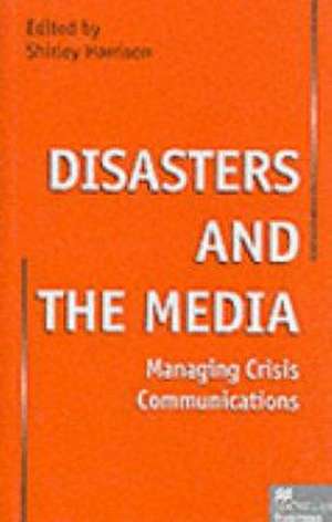 Disasters and the Media: Managing crisis communications de Shirley Harrison