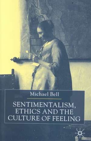 Sentimentalism, Ethics and the Culture of Feeling de M. Bell