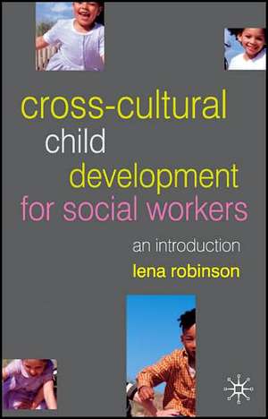 Cross-Cultural Child Development for Social Workers: An Introduction de Lena Robinson