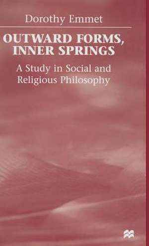 Outward Forms, Inner Springs: A Study in Social and Religious Philosophy de D. Emmet