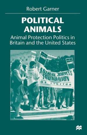 Political Animals: Animal Protection Politics in Britain and the United States de Robert Garner