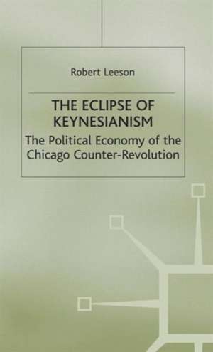 The Eclipse of Keynesianism: The Political Economy of the Chicago Counter-Revolution de R. Leeson