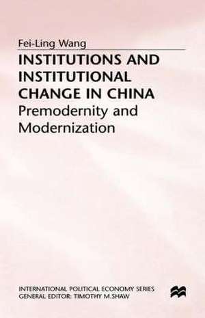 Institutions and Institutional Change in China: Premodernity and Modernization de F. Wang