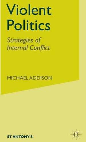 Violent Politics: Strategies of Internal Conflict de M. Addison