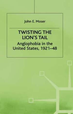 Twisting the Lion's Tail: Anglophobia in the United States, 1921-48 de J. Moser