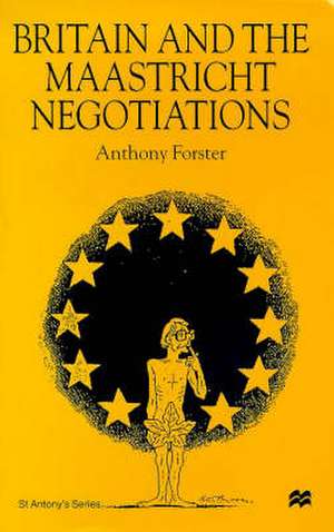 Britain and the Maastricht Negotiations de A. Forster