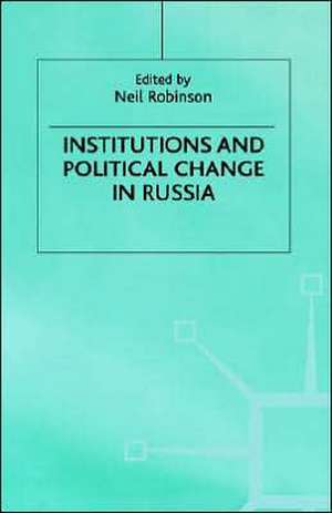 Institutions and Political Change in Russia de N. Robinson