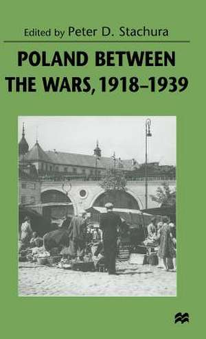 Poland between the Wars, 1918–1939 de Peter D. Stachura