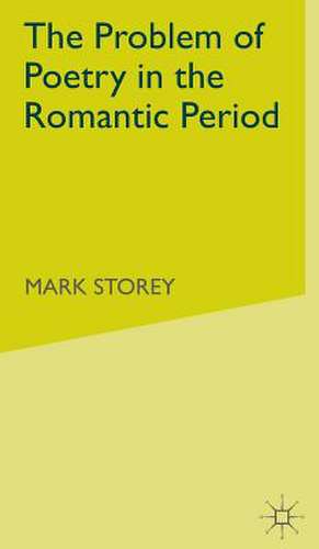 The Problem of Poetry in the Romantic Period de M. Storey