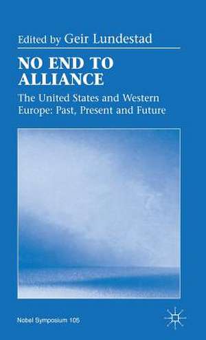 No End to Alliance: The United States and Western Europe: Past, Present and Future de Geir Lundestad