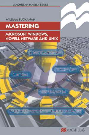 Mastering Microsoft Windows, Novell NetWare and UNIX de William J Buchanan