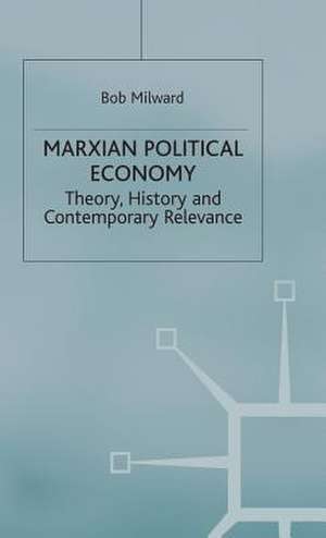 Marxian Political Economy: Theory, History and Contemporary Relevance de B. Milward