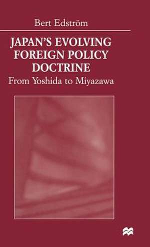 Japan’s Evolving Foreign Policy Doctrine: From Yoshida to Miyazawa de Bert Edström