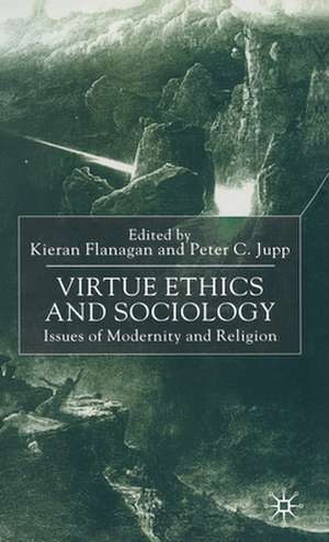 Virtue Ethics and Sociology: Issues of Modernity and Religion de Kieran Flanagan