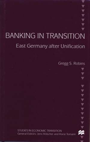 Banking in Transition: East Germany after Unification de G. Robins