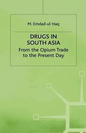 Drugs in South Asia: From the Opium Trade to the Present Day de M. Haq