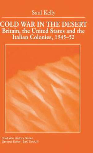 Cold War in the Desert: Britain, the United States and the Italian Colonies, 1945-52 de S. Kelly