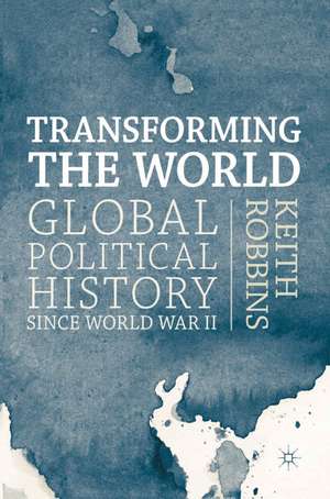 Transforming the World: Global Political History since World War II de Keith Robbins