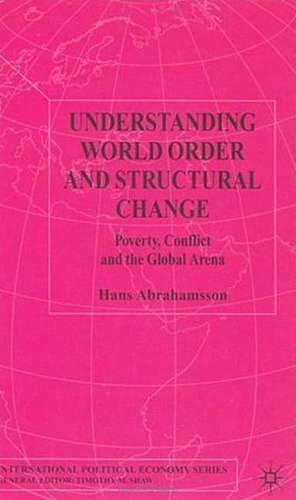 Understanding World Order and Structural Change: Poverty, Conflict and the Global Arena de H. Abrahamsson